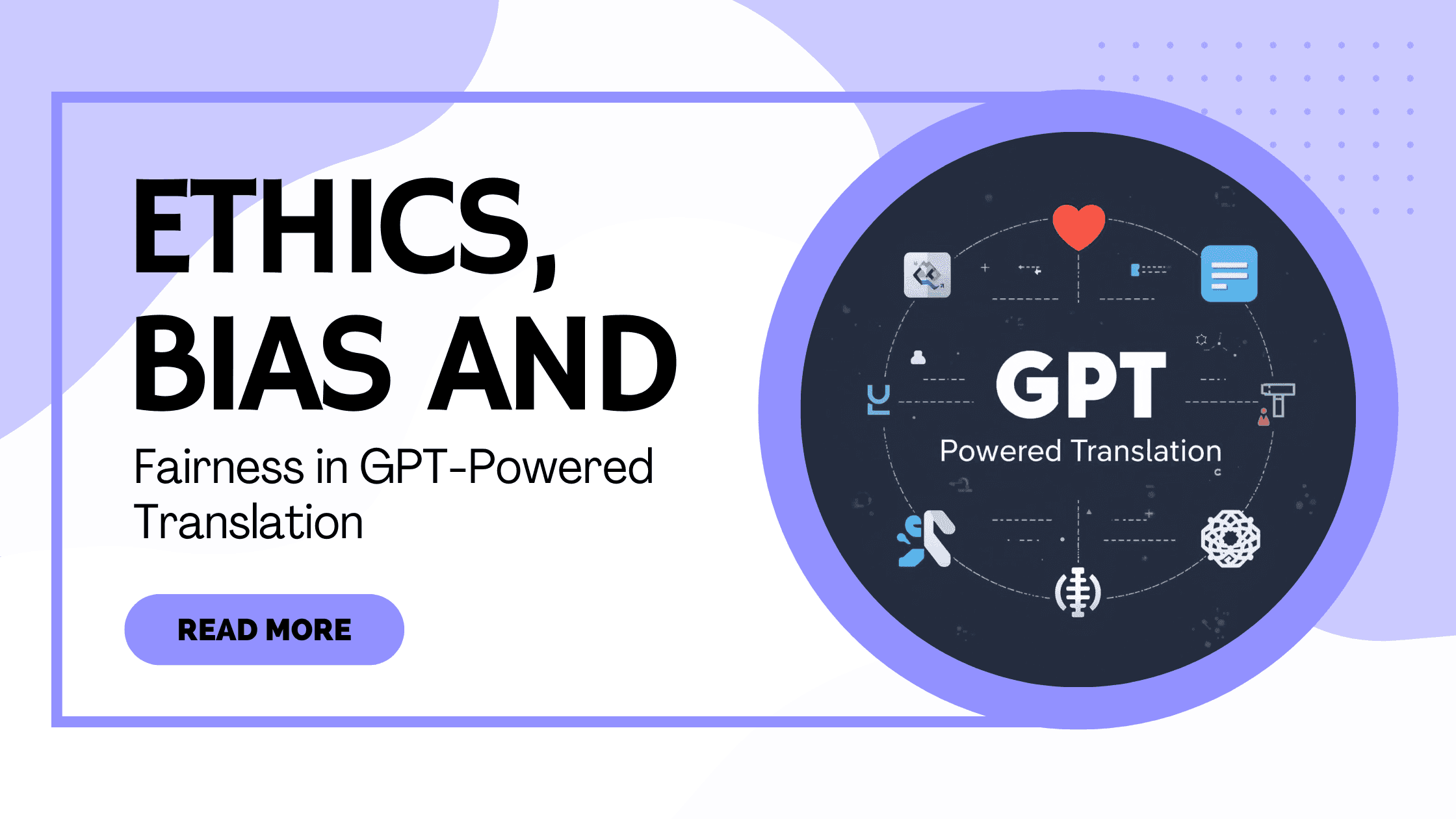 Ethics, Bias and Fairness in GPT-Powered Translation