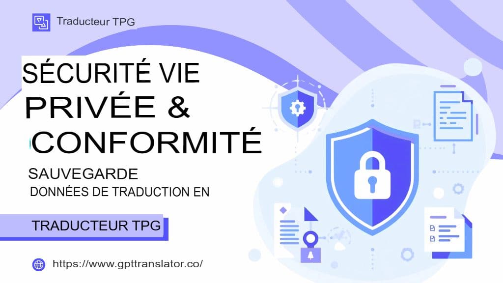 Sécurité, confidentialité et conformité : protection des données de traduction dans GPT Translator