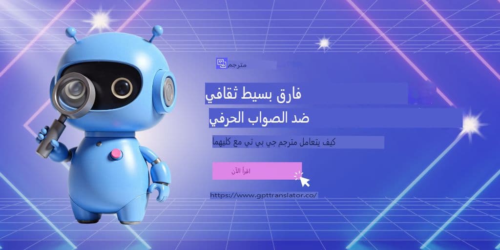 الفروق الثقافية الدقيقة مقابل الدقة الحرفية: كيف يتعامل مترجم GPT مع كليهما