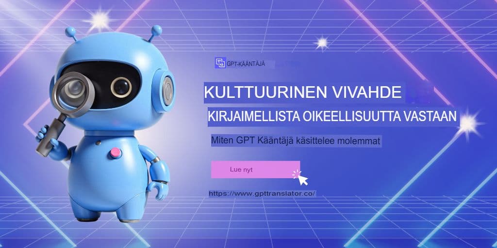 Kulttuuriset vivahteet vs. kirjaimellinen tarkkuus: Miten GPT-kääntäjä käsittelee molemmat