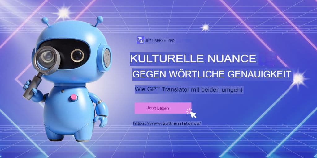 Kulturelle Nuancen vs. wörtliche Genauigkeit: Wie GPT Translator beides handhabt