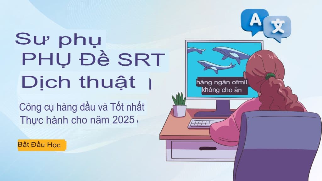 Dịch phụ đề SRT chuyên nghiệp: Các công cụ hàng đầu và phương pháp hay nhất cho năm 2025