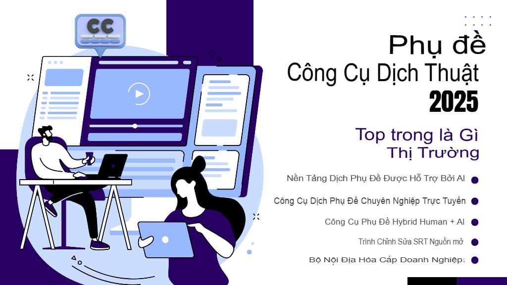Dịch phụ đề SRT chuyên nghiệp: Các công cụ hàng đầu và phương pháp hay nhất cho năm 2025