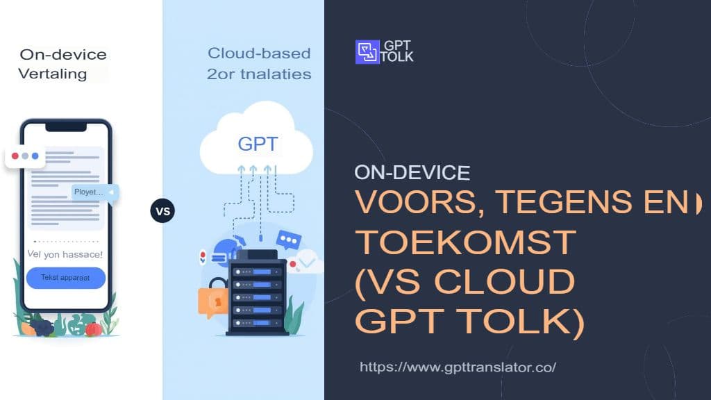 Vertaling op het apparaat: voor- en nadelen en de toekomst (vs. Cloud GPT Translator)