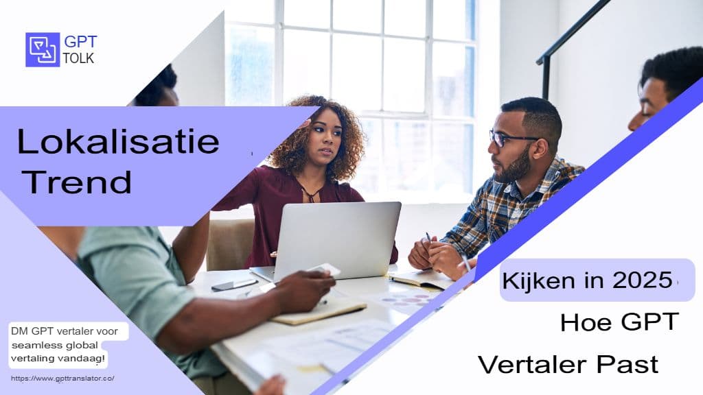 Lokalisatietrends om in 2025 in de gaten te houden en hoe GPT Translator hierbij past