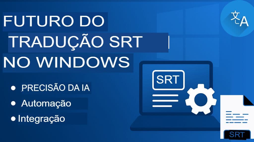 Tradução de arquivos SRT para Windows: ferramentas e software para desktop