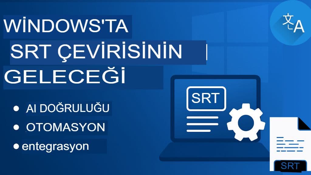 Windows için SRT Dosya Çevirisi: Masaüstü Araçları ve Yazılımları