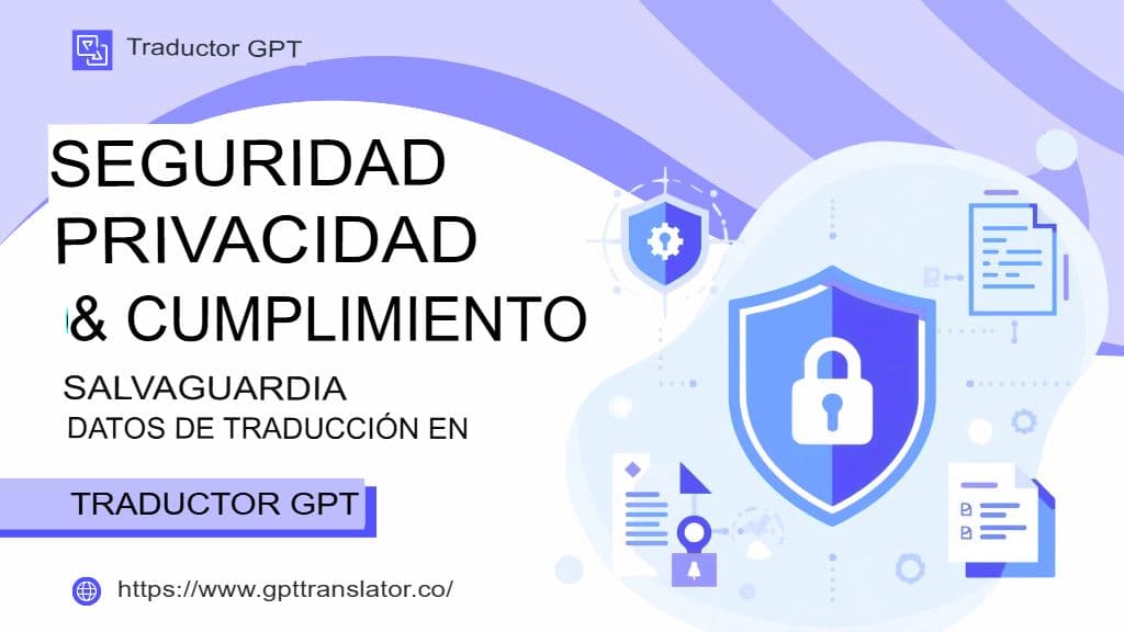 Seguridad, privacidad y cumplimiento: Protección de los datos de traducción en GPT Translator
