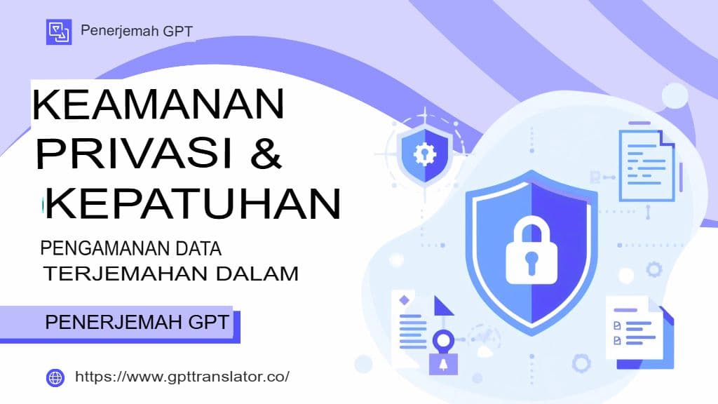 Keamanan, Privasi, dan Kepatuhan: Melindungi Data Terjemahan di GPT Translator