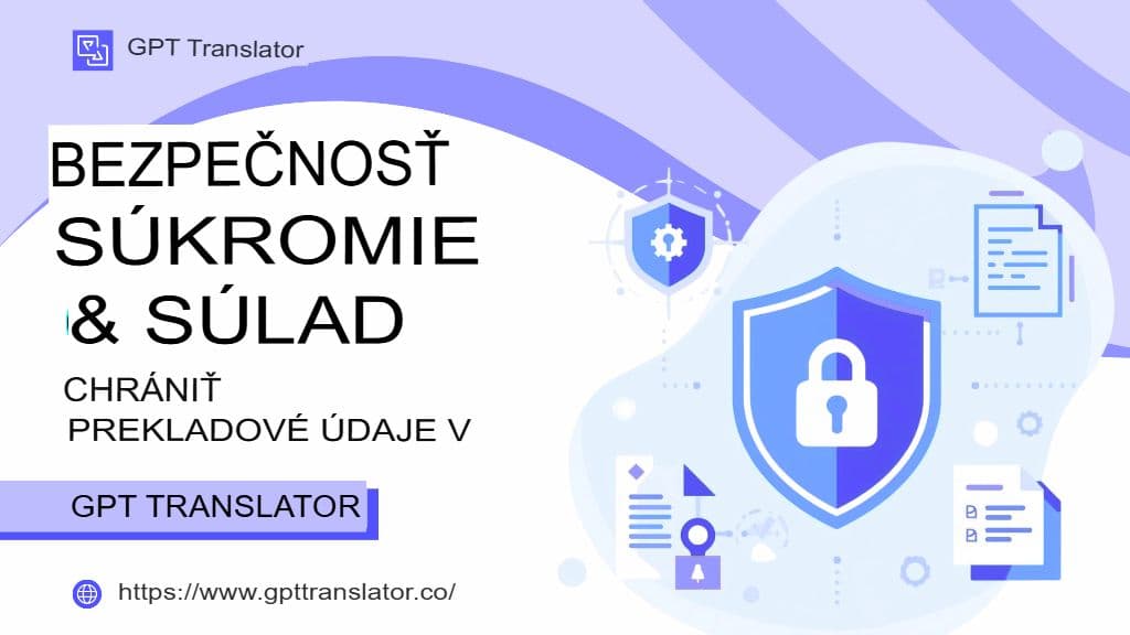 Bảo mật, Quyền riêng tư và Tuân thủ: Bảo vệ Dữ liệu Dịch thuật trong GPT Translator