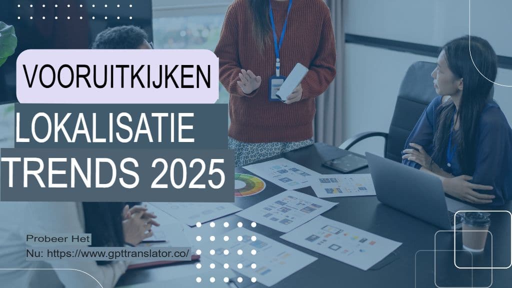 Lokalisatietrends om in 2025 in de gaten te houden en hoe GPT Translator hierbij past