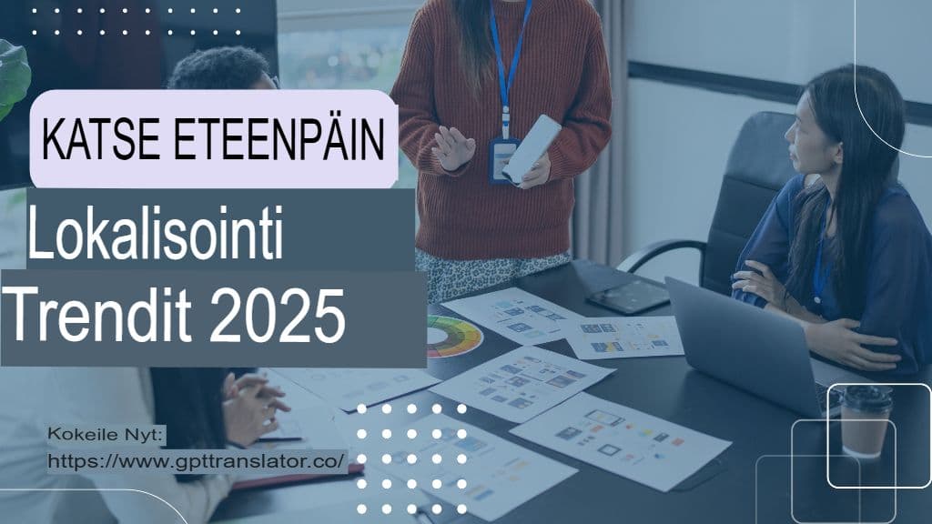 Lokalisointitrendit, joita kannattaa seurata vuonna 2025, ja miten GPT-kääntäjä sopii niihin