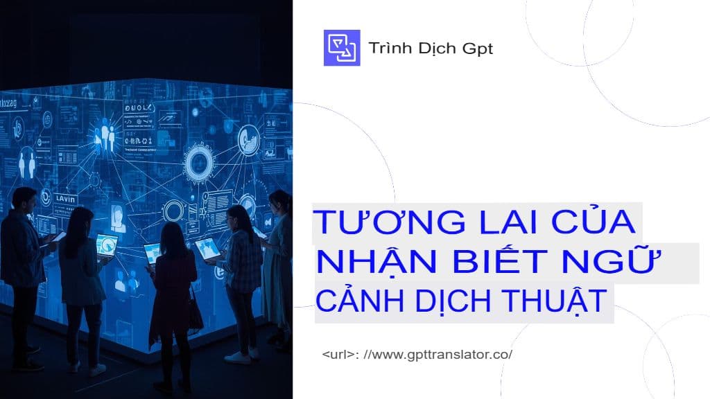 Cách GPT Translator đảm bảo dịch thuật chính xác theo ngữ cảnh cho các tài liệu dài