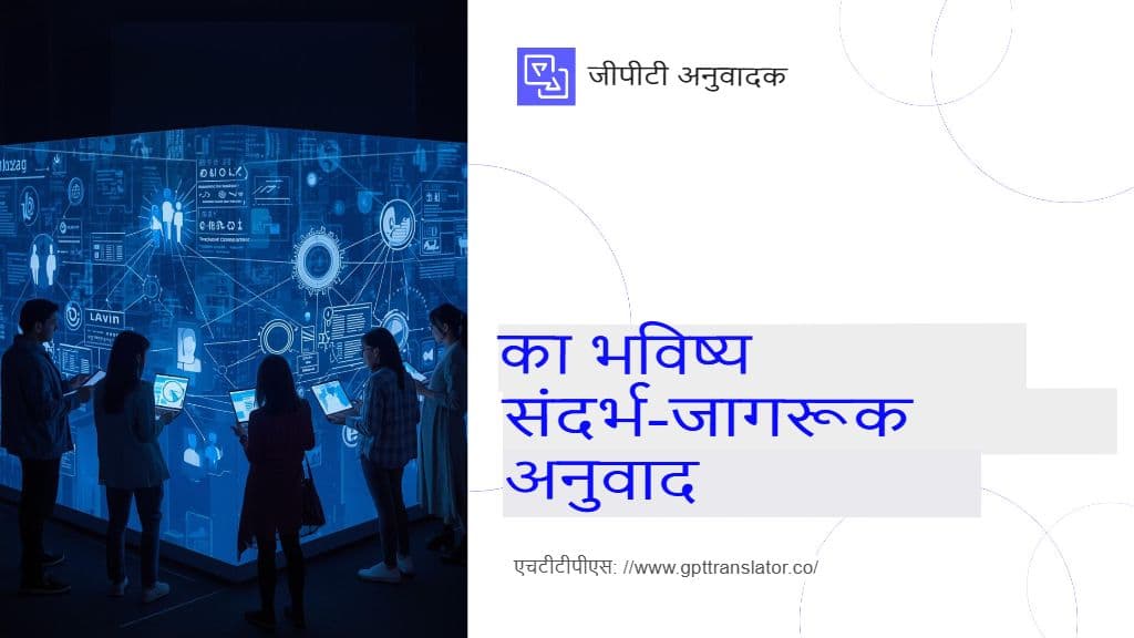 GPT ट्रांसलेटर लंबे डॉक्यूमेंट्स के लिए कॉन्टेक्स्ट-अवेयर ट्रांसलेशन कैसे पक्का करता है