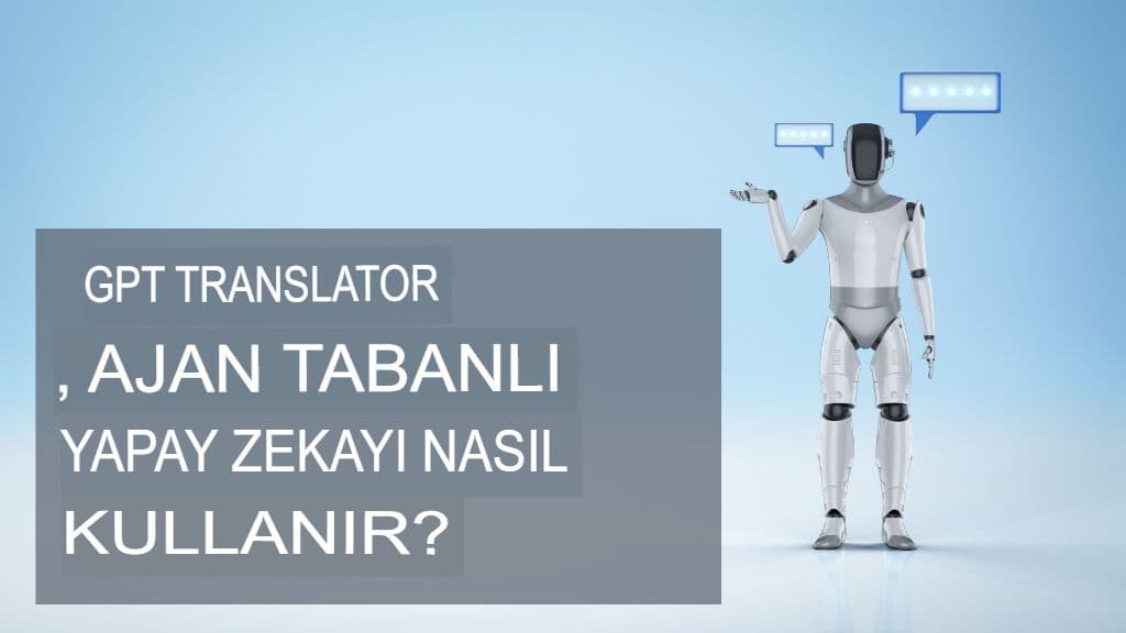 Ajan Tabanlı Çeviri: Modüler Yapay Zeka Ajanları GPT Çevirmenine Nasıl Güç Verebilir?