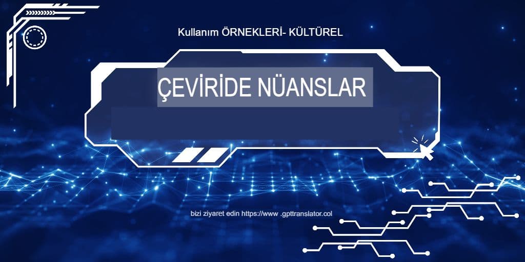 Kültürel Nüans ve Kelimenin Tam Doğruluğu: GPT Çevirmeni Her İkisini de Nasıl Ele Alır?