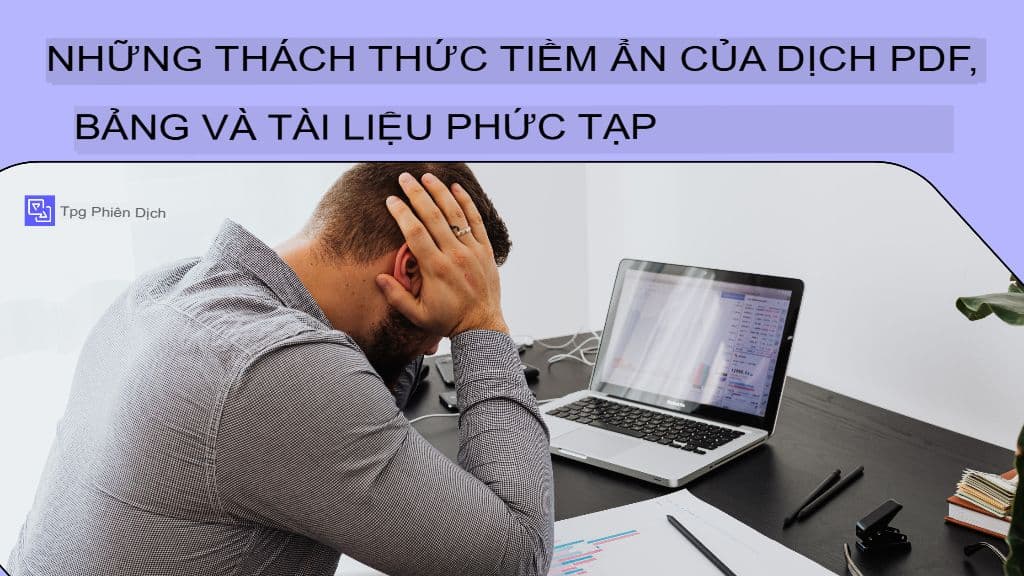 Những thách thức tiềm ẩn khi dịch các tệp PDF, bảng biểu và tài liệu phức tạp.