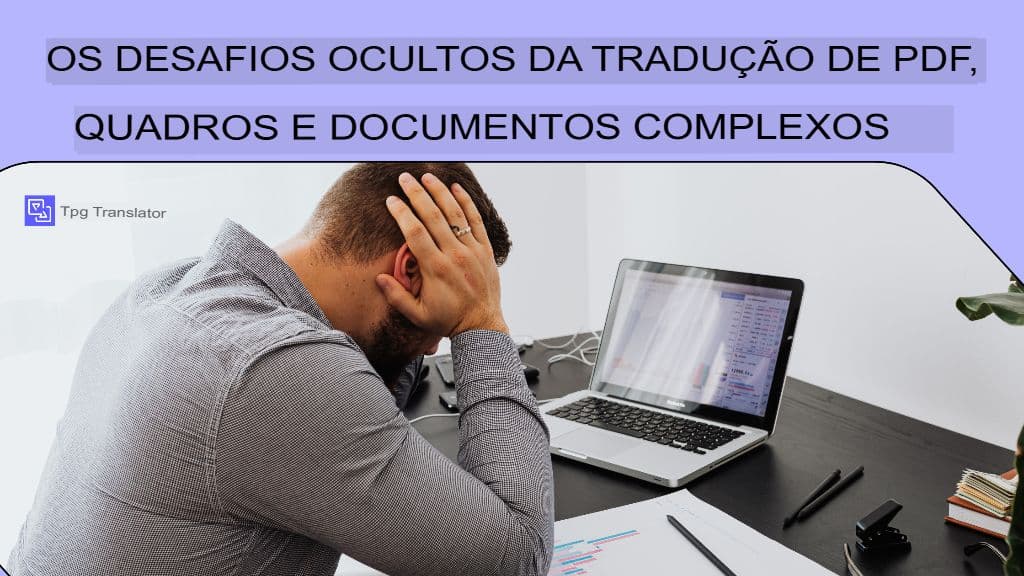 Os desafios ocultos da tradução de PDF, tabelas e documentos complexos