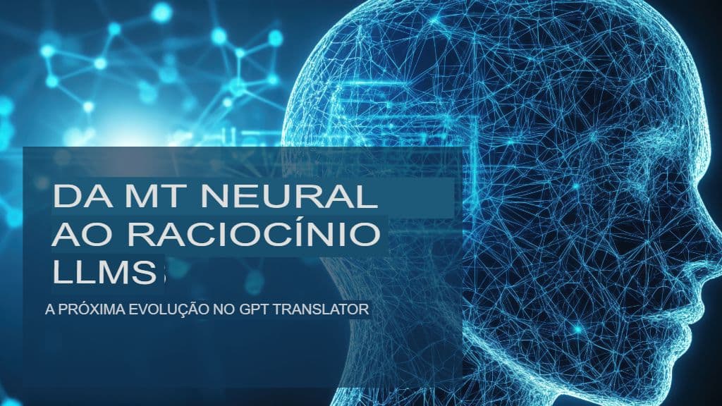 Da MT Neural aos LLMs de Raciocínio: A Próxima Evolução no GPT Translator